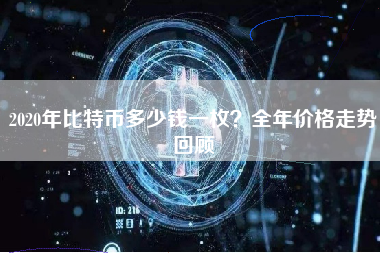 2020年比特币多少钱一枚？全年价格走势回顾