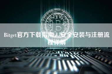 Bitget官方下载指南，安全安装与注册流程详解