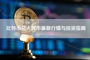 比特币兑人民币最新行情与投资指南