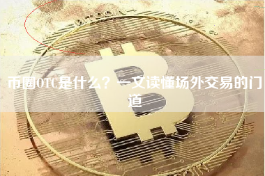 币圈OTC是什么？一文读懂场外交易的门道