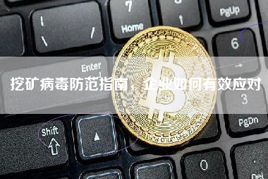 挖矿病毒防范指南，企业如何有效应对