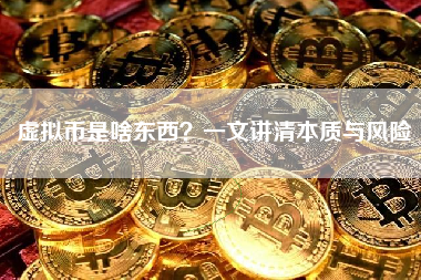 虚拟币是啥东西？一文讲清本质与风险