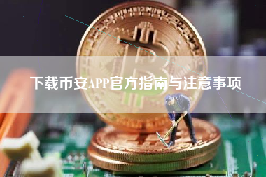 下载币安APP官方指南与注意事项