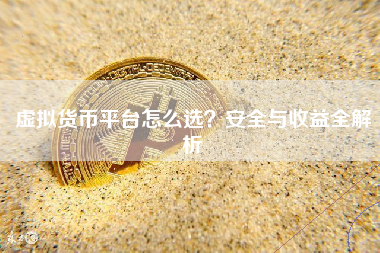 虚拟货币平台怎么选？安全与收益全解析