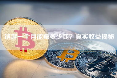 链游一个月能赚多少钱？真实收益揭秘