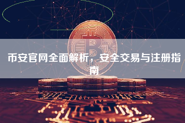 币安官网全面解析，安全交易与注册指南
