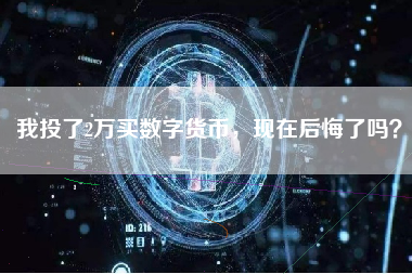 我投了2万买数字货币，现在后悔了吗？