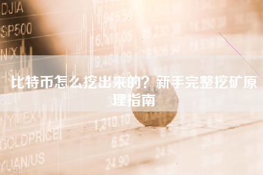 比特币怎么挖出来的？新手完整挖矿原理指南