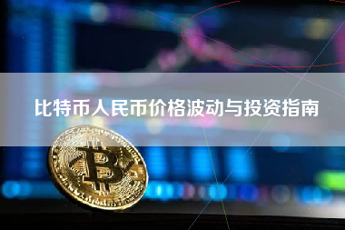 比特币人民币价格波动与投资指南