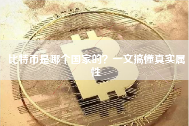 比特币是哪个国家的？一文搞懂真实属性