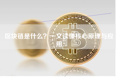 区块链是什么？一文读懂核心原理与应用