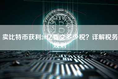 卖比特币获利20亿要交多少税？详解税务规则