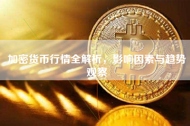 加密货币行情全解析，影响因素与趋势观察