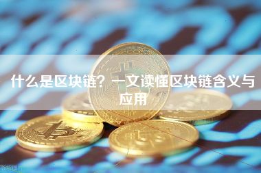 什么是区块链？一文读懂区块链含义与应用