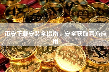 币安下载安装全指南，安全获取官方应用
