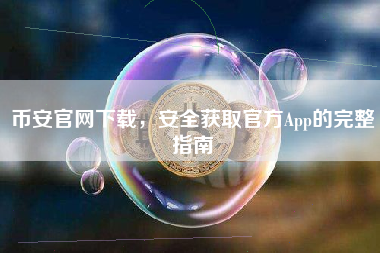 币安官网下载，安全获取官方App的完整指南