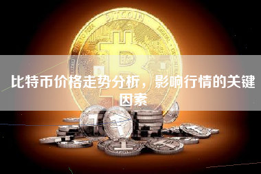 比特币价格走势分析，影响行情的关键因素