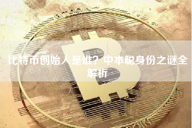 比特币创始人是谁？中本聪身份之谜全解析