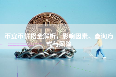 币安币价格全解析，影响因素、查询方式与风险