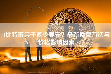 1比特币等于多少美元？最新换算方法与价格影响因素