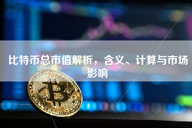 比特币总市值解析，含义、计算与市场影响