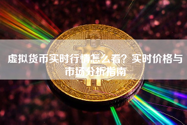 虚拟货币实时行情怎么看?实时价格与市场分析指南