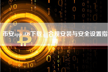 币安app iOS下载，合规安装与安全设置指南