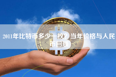2011年比特币多少一枚？当年价格与人民币回顾