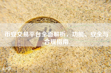 币安交易平台全面解析，功能、安全与合规指南