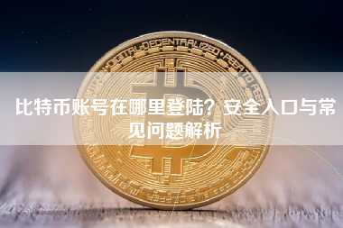 比特币账号在哪里登陆?安全入口与常见问题解析 比特币账号在哪里登陆?安全入口与常见问题解析