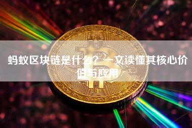 蚂蚁区块链是什么？一文读懂其核心价值与应用