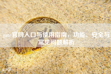 gate官网入口与使用指南，功能、安全与常见问题解析