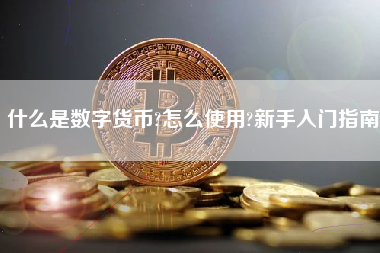 什么是数字货币?怎么使用?新手入门指南