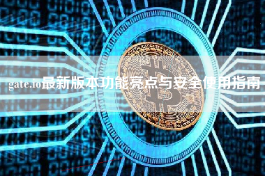 gate.io最新版本功能亮点与安全使用指南