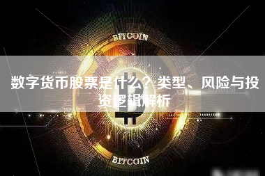 数字货币股票是什么?类型、风险与投资逻辑解析 数字货币股票是什么?类型、风险与投资逻辑解析