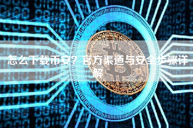 怎么下载币安？官方渠道与安全步骤详解