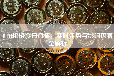 ETH价格今日行情，实时走势与影响因素全解析