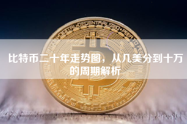 比特币二十年走势图，从几美分到十万的周期解析