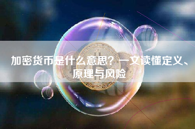 加密货币是什么意思？一文读懂定义、原理与风险