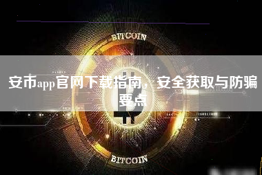 安币app官网下载指南，安全获取与防骗要点