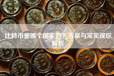 比特币是哪个国家的？答案与常见误区解析