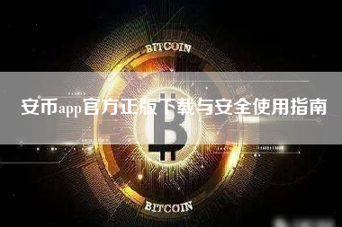 安币app官方正版下载与安全使用指南