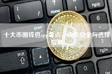 十大币圈钱包app盘点，功能安全与选择指南