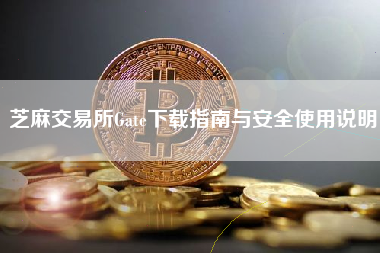 芝麻交易所Gate下载指南与安全使用说明