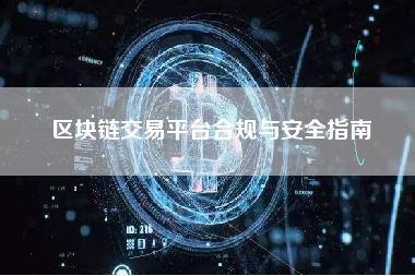 区块链交易平台合规与安全指南 区块链交易平台合规与安全指南