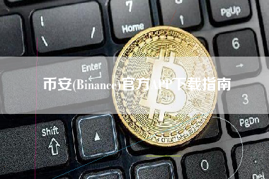 币安(Binance)官方APP下载指南