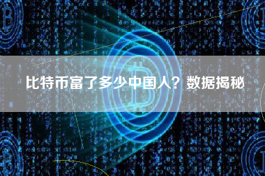 比特币富了多少中国人?数据揭秘 比特币富了多少中国人?数据揭秘