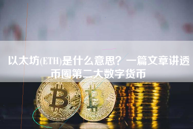 以太坊(ETH)是什么意思？一篇文章讲透币圈第二大数字货币