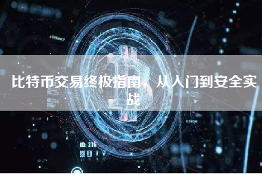 比特币交易终极指南,从入门到安全实战 比特币交易终极指南,从入门到安全实战