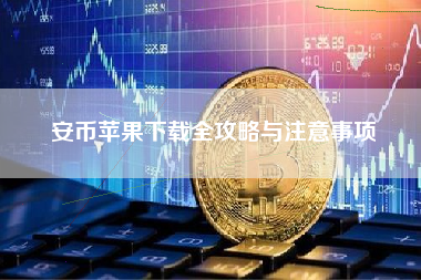 安币苹果下载全攻略与注意事项